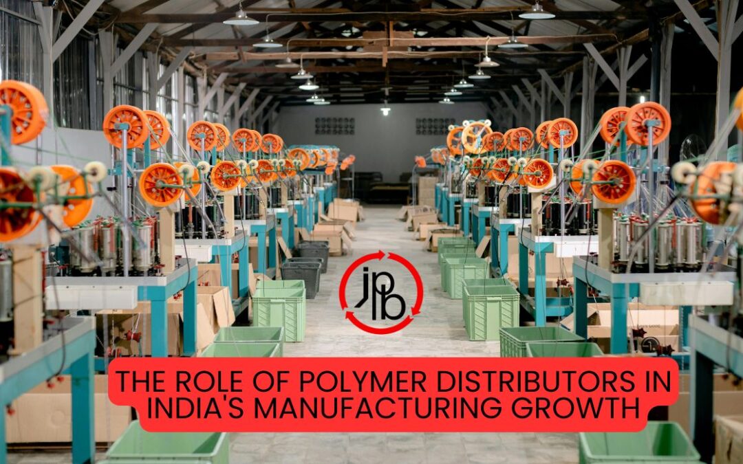 The Role of Polymer Distributors in India’s Manufacturing Growth