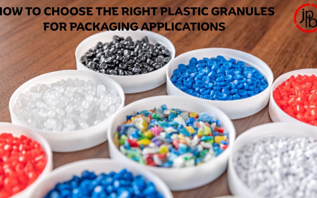 How to Choose the Right Plastic Granules for Packaging Applications