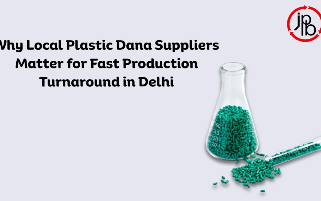 Why Local Plastic Dana Suppliers Matter for Fast Production Turnaround in Delhi