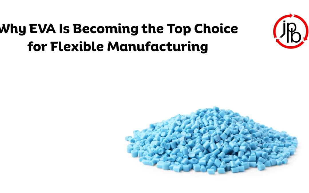 Why EVA Is Becoming the Top Choice for Flexible Manufacturing