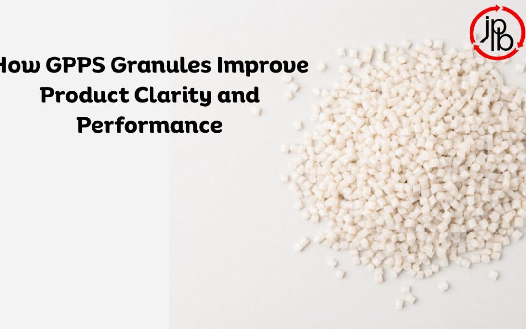 How GPPS Granules Improve Product Clarity and Performance