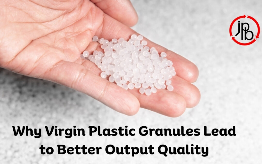 Why Virgin Plastic Granules Lead to Better Output Quality